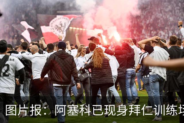 图片报：阿塞科已现身拜仁训练场，法鹰有意但拜仁要价达千万欧