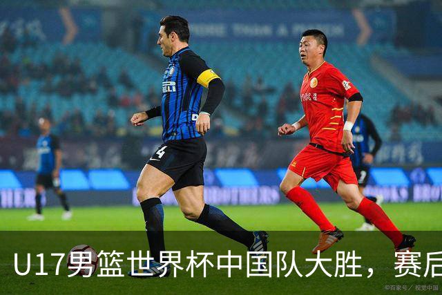 U17男篮世界杯中国队大胜，赛后评分1人最佳2人优秀，最差之人出炉
